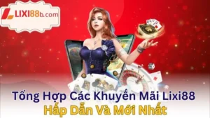 Tổng Hợp Các Khuyến Mãi Lixi88 Hấp Dẫn Và Mới Nhất
