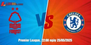 nhận định nottingham forest vs chelsea ngày 25/5/2025