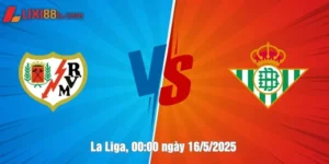 Rayo Vallecano vs Betis ngày 16/5/2025