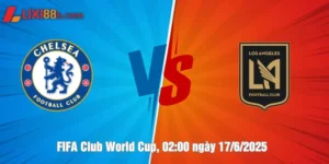 Nhận định Chelsea vs Los Angeles FC ngày 17/6/2025